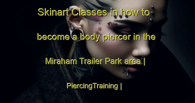 Skinart Classes in how to become a body piercer in the Miraham Trailer Park area | PiercingTraining | PiercingClasses | SkinartTraining-United States